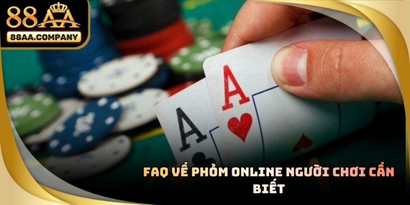 Tổng hợp câu hỏi thường gặp khi chơi phỏm online tại 88AA