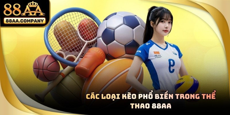 Các loại kèo phổ biến trong THỂ THAO 88AA như kèo châu Á và tài xỉu